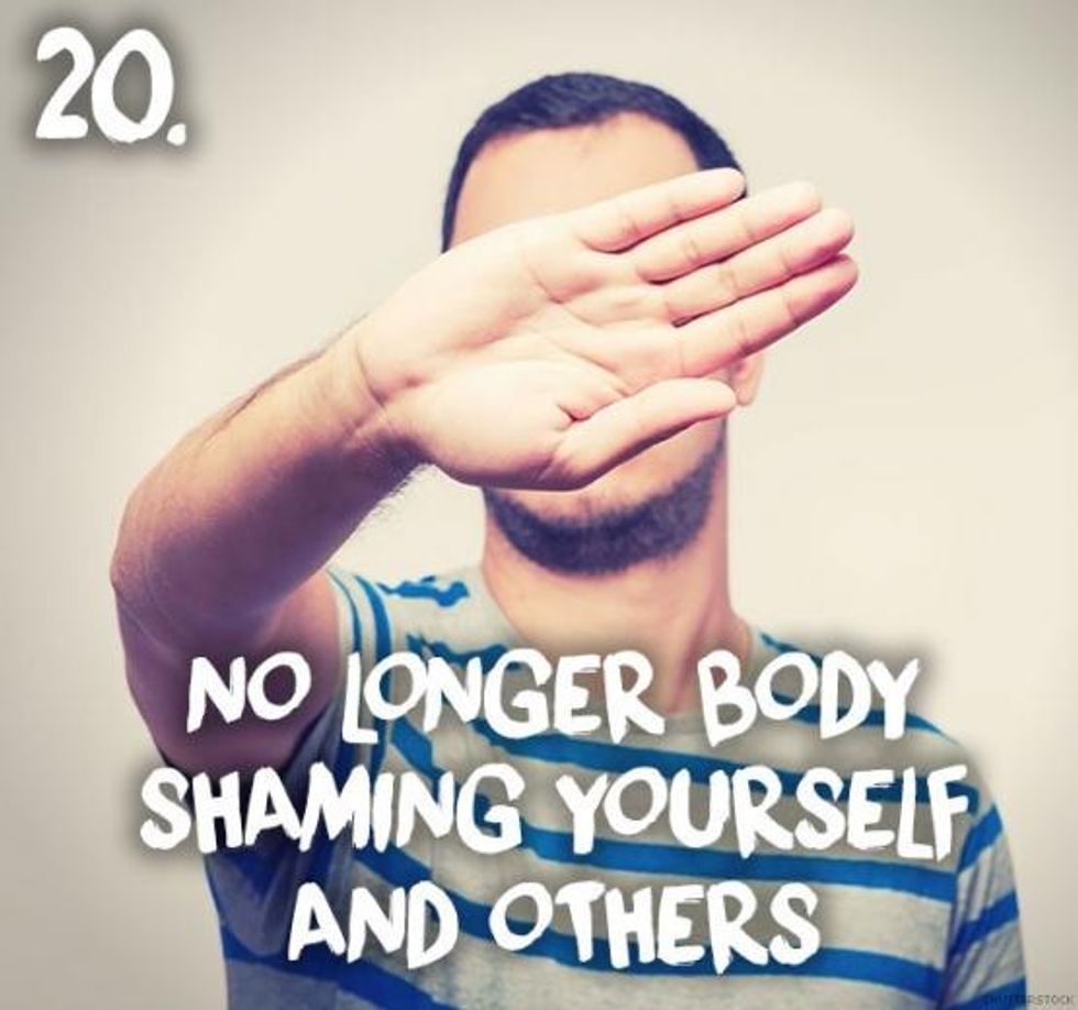 20. No longer body shaming yourself and others