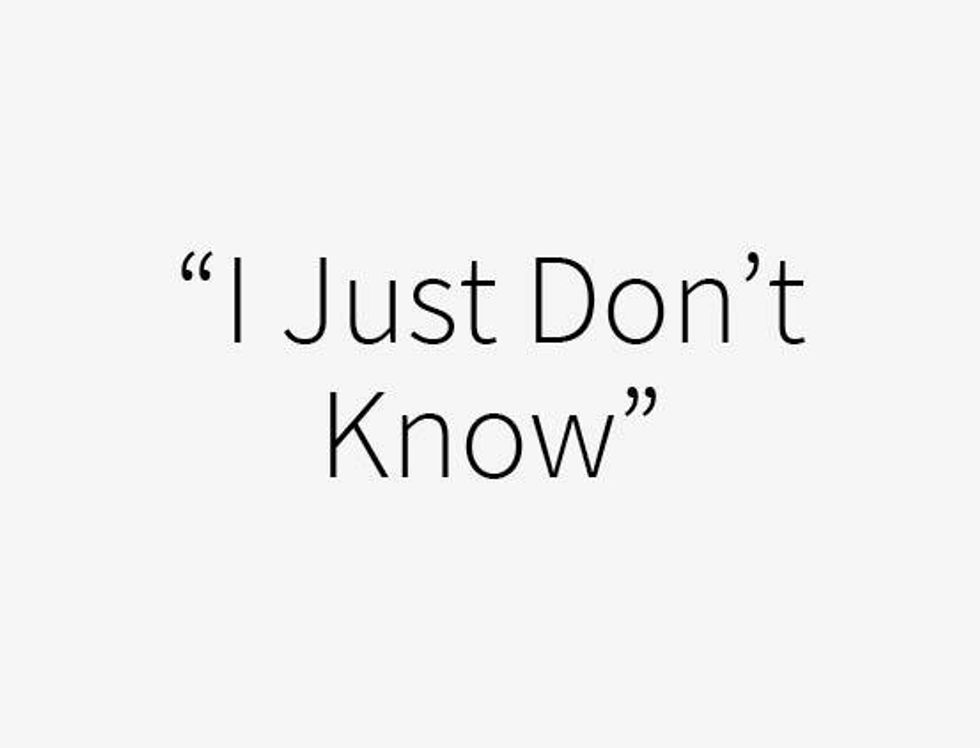 i just don't know