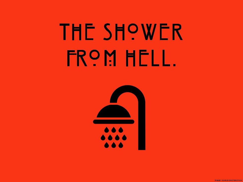 The shower from hell.